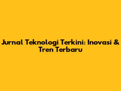 **Jurnal Teknologi Terkini:** Inovasi & Tren Terbaru