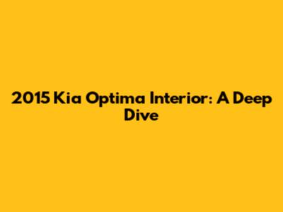 2015 Kia Optima Interior: A Deep Dive