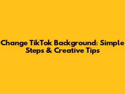 Change TikTok Background: Simple Steps & Creative Tips