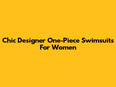 Chic Designer One-Piece Swimsuits For Women