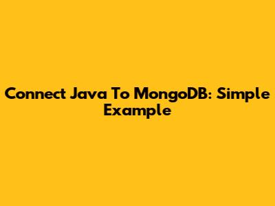 Connect Java To MongoDB: Simple Example