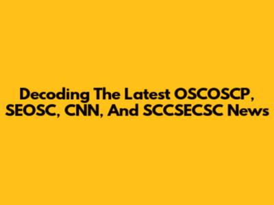 Decoding The Latest OSCOSCP, SEOSC, CNN, And SCCSECSC News