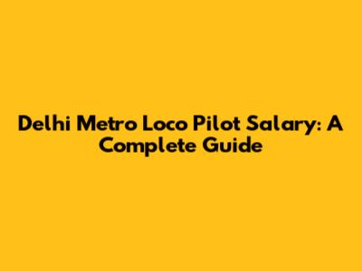 Delhi Metro Loco Pilot Salary: A Complete Guide