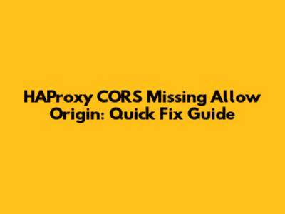 HAProxy CORS Missing Allow Origin: Quick Fix Guide