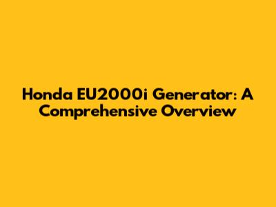 Honda EU2000i Generator: A Comprehensive Overview