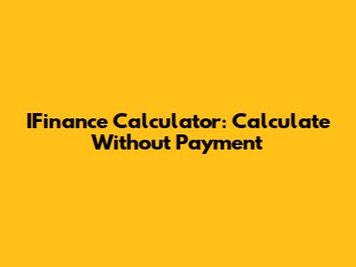 IFinance Calculator: Calculate Without Payment