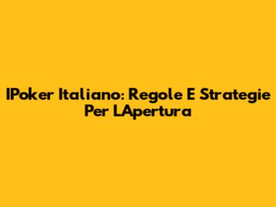 IPoker Italiano: Regole E Strategie Per L'Apertura