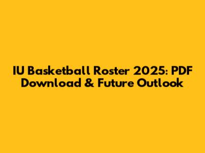IU Basketball Roster 2025: PDF Download & Future Outlook