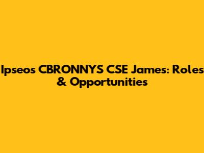 Ipseos CBRONNYS CSE James: Roles & Opportunities