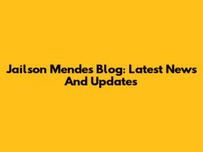 Jailson Mendes Blog: Latest News And Updates