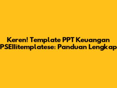 Keren! Template PPT Keuangan PSEIIitemplatese: Panduan Lengkap