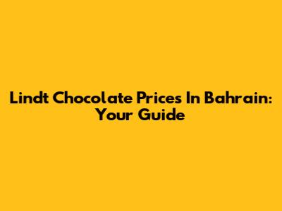 Lindt Chocolate Prices In Bahrain: Your Guide