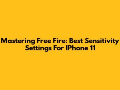 Mastering Free Fire: Best Sensitivity Settings For IPhone 11