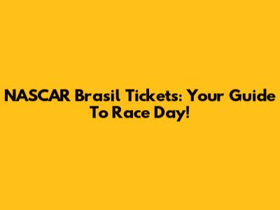 NASCAR Brasil Tickets: Your Guide To Race Day!