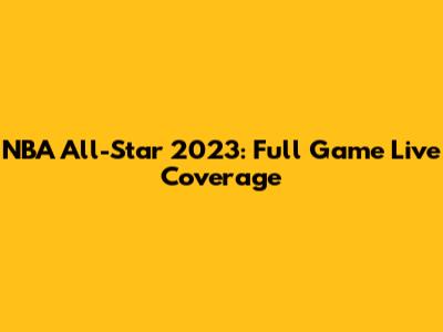 NBA All-Star 2023: Full Game Live Coverage