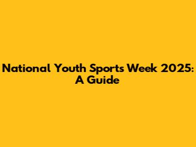 National Youth Sports Week 2025: A Guide