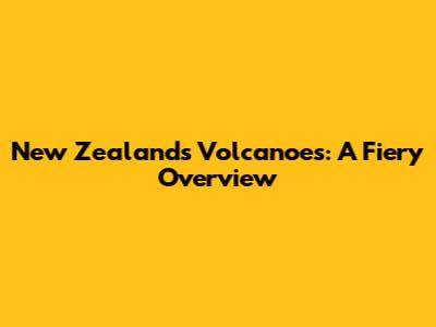 New Zealand's Volcanoes: A Fiery Overview