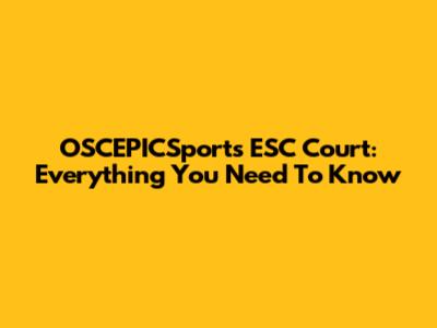 OSCEPICSports ESC Court: Everything You Need To Know