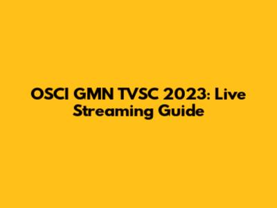OSCI GMN TVSC 2023: Live Streaming Guide