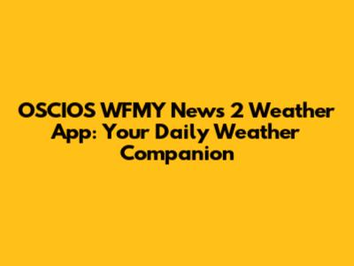 OSCIOS WFMY News 2 Weather App: Your Daily Weather Companion