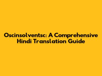 Oscinsolventsc: A Comprehensive Hindi Translation Guide