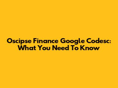 Oscipse Finance Google Codesc: What You Need To Know