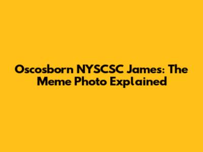 Oscosborn NYSCSC James: The Meme Photo Explained
