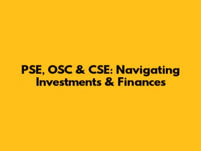 PSE, OSC & CSE: Navigating Investments & Finances