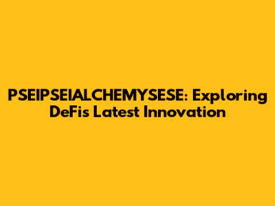 PSEIPSEIALCHEMYSESE: Exploring DeFi's Latest Innovation
