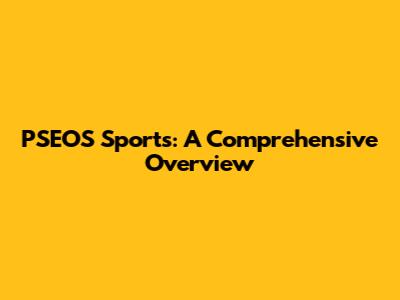 PSEOS Sports: A Comprehensive Overview