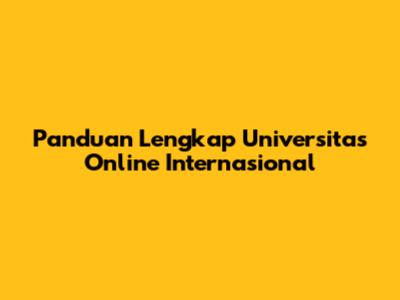 Panduan Lengkap Universitas Online Internasional