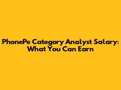 PhonePe Category Analyst Salary: What You Can Earn
