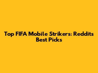 Top FIFA Mobile Strikers: Reddit's Best Picks