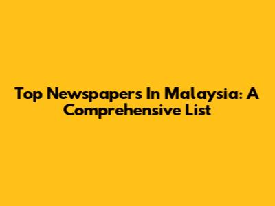 Top Newspapers In Malaysia: A Comprehensive List