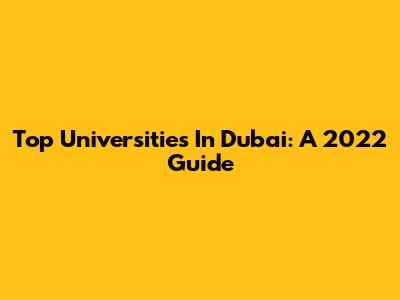 Top Universities In Dubai: A 2022 Guide