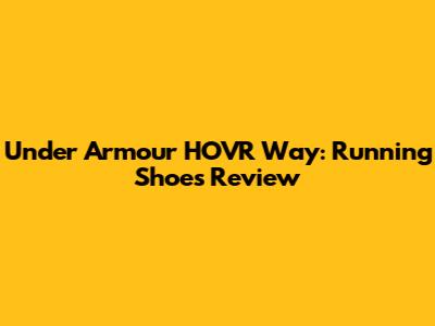 Under Armour HOVR Way: Running Shoes Review