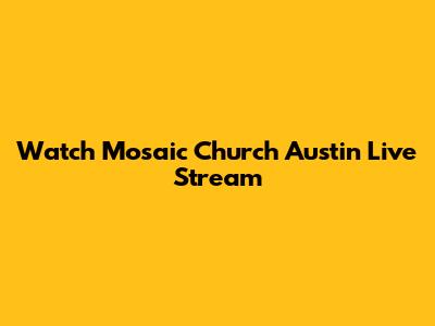 Watch Mosaic Church Austin Live Stream