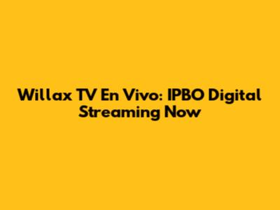 Willax TV En Vivo: IPBO Digital Streaming Now