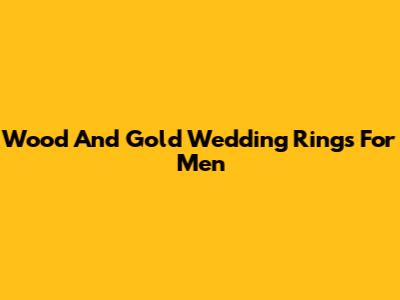 Wood And Gold Wedding Rings For Men